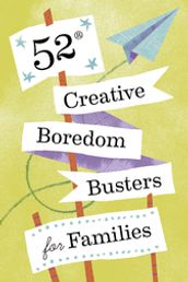 52 Creative Boredom Busters for Families