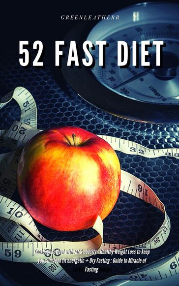 52 Fast Diet Cookbook to deal with fat & obesity - Healthy Weight Loss to keep you slim lean fit energetic + Dry Fasting : Guide to Miracle of Fasting - Green leatherr