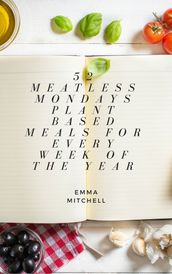 52 Meatless Meals, Plant Based Meals for Every Week of the Year