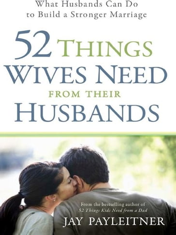 52 Things Wives Need from Their Husbands - Jay Payleitner
