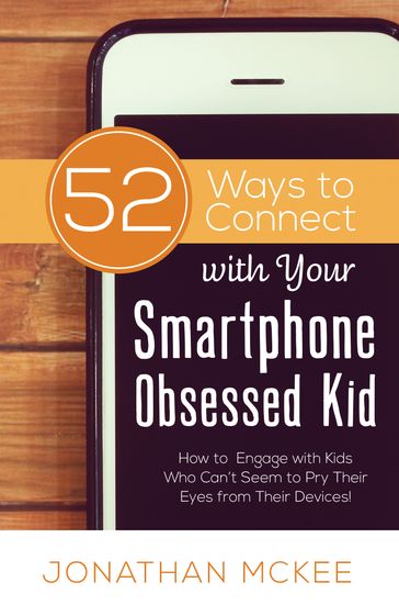 52 Ways to Connect with Your Smartphone Obsessed Kid - Jonathan McKee