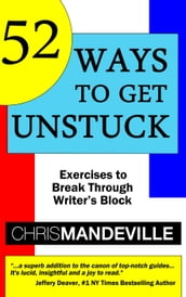 52 Ways to Get Unstuck: Exercises to Break Through Writer