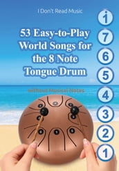 53 Easy-to-Play World Songs for the 8 Note Tongue Drum: Without Musical Notes.