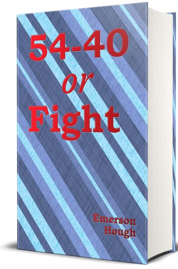 54-40 or Fight (Illustrated) - Emerson Hough