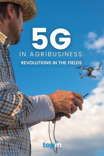 5G in Agribusiness: Revolutions in the Fields - Topin