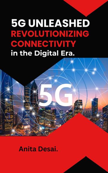 5G Unleashed: Revolutionizing Connectivity in the Digital Era. - Anita Desai