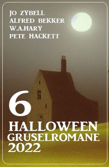 6 Halloween Gruselromane 2022 - Jo Zybell - Alfred Bekker - W. A. Hary - Pete Hackett