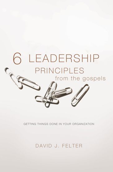 6 Leadership Principles from Gospels - J. David - Felter