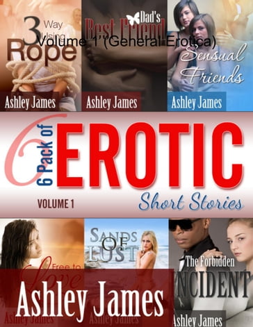 6 Pack of Erotic Short Stories - Volume 1 (General Erotica) - Ashley James