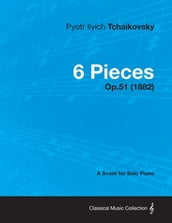6 Pieces - A Score for Solo Piano Op.51 (1882)