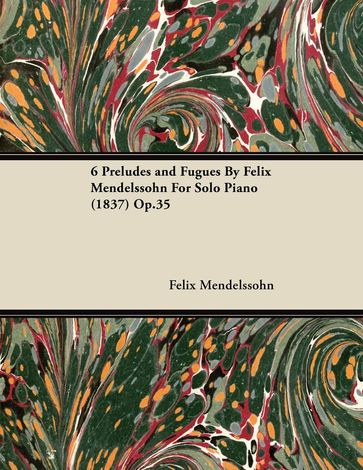 6 Preludes and Fugues by Felix Mendelssohn for Solo Piano (1837) Op.35 - Felix Mendelssohn