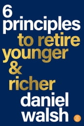 6 Principles to Retire Younger & Richer