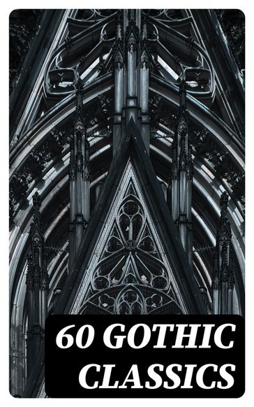 60 Gothic Classics - Charles Dickens - Wilde Oscar - Robert Louis Stevenson - Edgar Allan Poe - William Hope Hodgson - Joseph Sheridan Le Fanu - Anna Katharine Green - George MacDonald - Stoker Bram - Charlotte Bronte - Emily Bronte - William Godwin - James Henry - Victor Hugo - Théophile Gautier - Arthur Conan Doyle - Austen Jane - John Meade Falkner - George Eliot - Robert Hugh Benson - Horace Walpole - Frederick Marryat - Thomas Love Peacock - Washington Irving - Hawthorne Nathaniel - Gaston Leroux - Grant Allen - Arthur Machen - Collins Wilkie - Thomas Peckett Prest - James Malcolm Rymer - Charles Brockden Brown - James Hogg - Charlotte Perkins Gilman - Richard Marsh - Charles Robert Maturin - John William Polidori - H. G. Wells - W. W. Jacobs - H. P. Lovecraft - William Thomas Beckford - Nikolai Gogol - Mary Shelley - Ann Radcliffe - Matthew Gregory Lewis - Fitz-James O