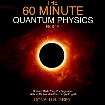 60 Minute Quantum Physics Book, The - Donald B. Grey