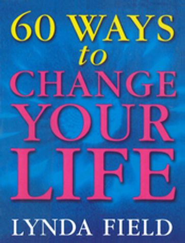 60 Ways To Change Your Life - Lynda Field