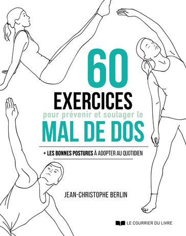 60 exercices pour prévenir et soulager le mal de dos - Les bonnes postures à adopter au quotidien - Jean-Christophe Berlin - Claude Laville - Dominique Bonneau