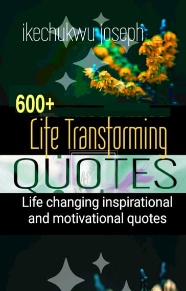 600+ Life Transforming Quotes - Ikechukwu Joseph