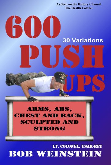 600 Push-ups 30 Variations - Bob Weinstein - Lt. Colonel - US Army - Ret.