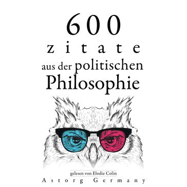 600 Zitate aus der politischen Philosophie - Cicéron - Confucius - Karl Marx - Alexis De Tocqueville - Friedrich Nietszche - Henry-David Thoreau