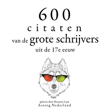 600 citaten van de grote schrijvers uit de 17e eeuw - Miguel de Cervantes - William Shakespeare - Alexis Caron de Beaumarchais - Johann Wolfgang Von Goethe - Jean Racine - Jean de La Bruyère - Alexis Caron Beaumarchais - Johann Wolfgang Goethe