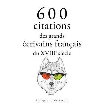 600 citations des grands écrivains français du XVIIIe siècle - Voltaire - Montesquieu - Jean-Jacques Rousseau - Denis Diderot - Nicolas de Chamfort - Pierre Augustin Caron de Beaumarchais