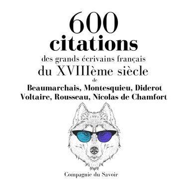 600 citations des grands écrivains français du XVIIIème siècle - Pierre Augustin Caron de Beaumarchais - Montesquieu - Diderot - Voltaire - Eugene Rousseau - Nicolas de Chamfort