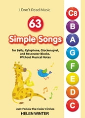 63 Simple Songs for Bells, Xylophone, Glockenspiel, and Resonator Blocks. Without Musical Notes