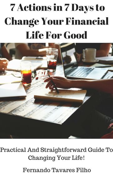 7 Actions in 7 Days to Change Your Financial Life For Good - Fernando Tavares Filho