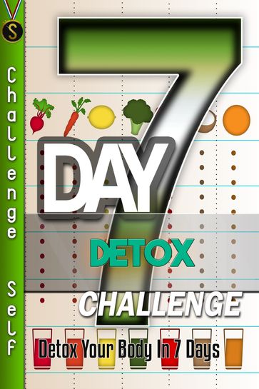 7-Day Detox Challenge: Detox Your Body In 7 Days - Challenge Self
