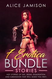 7 Erotica Bundle Stories Hot Stories Of Sex, BDSM, Domination And Submission That Will Make You Wet!