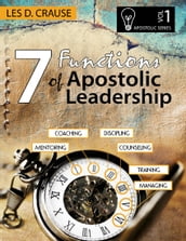 7 Functions of Apostolic Leadership Vol 1 - Mentoring, Coaching, Discipling, Counseling, Training, Managing