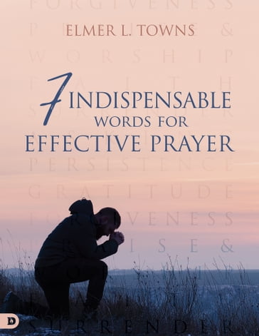 7 Indispensable Words for Effective Prayer - Elmer Towns