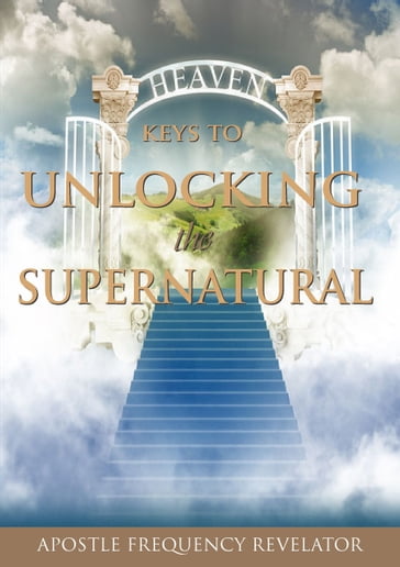 7 Keys To Unlocking The Supernatural Realm - Frequency Revelator