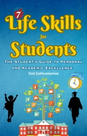 7 Life Skills for Students: The Student s Guide to Personal and Academic Excellence
