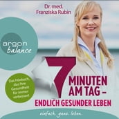 7 Minuten am Tag - Endlich gesünder leben. Das Hörbuch, das Ihre Gesundheit für immer verbessert. (gekürzte Autorinnenlesung)