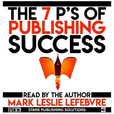 7 P's of Publishing Success, The - Mark Leslie Lefebvre