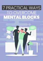 7 Practical Ways To Overcome Mental Blocks