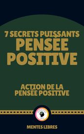 7 Secrets Puissants Pensée Positive - Action de la Pensée Positive