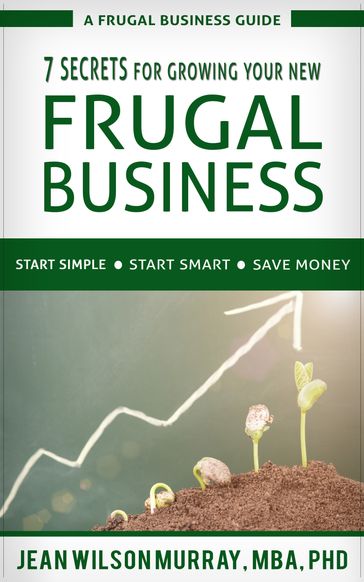 7 Secrets for Growing Your New Frugal Business - Jean Wilson Murray