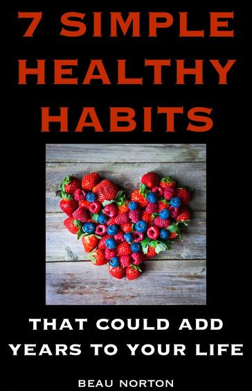 7 Simple Healthy Habits That Could Add Years to Your Life - Beau Norton