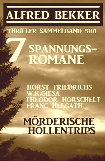 7 Spannungsromane: Mörderische Höllentrips - Thriller Sammelband 5101 - Alfred Bekker - Franc Helgath - Horst Friedrichs - Theodor Horschelt - W. K. Giesa