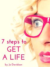 7 Steps To Get A Life