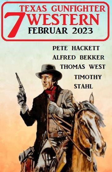 7 Texas Gunfighter Western Februar 2023 - Alfred Bekker - Pete Hackett - Timothy Stahl - Thomas West