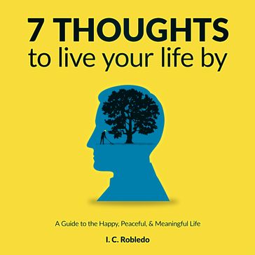 7 Thoughts to Live Your Life By - I. C. Robledo