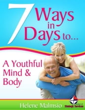 7 Ways In 7 Days to a Youthful Mind & Body