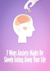 7 Ways Anxiety Might Be Slowly Eating Away Your Life