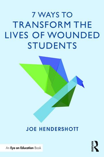 7 Ways to Transform the Lives of Wounded Students - Joe Hendershott