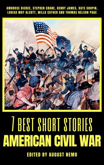 7 best short stories - American Civil War - Ambrose Bierce - August Nemo - James Henry - Kate Chopin - Louisa May Alcott - Stephen Crane - Thomas Nelson Page - Willa Cather