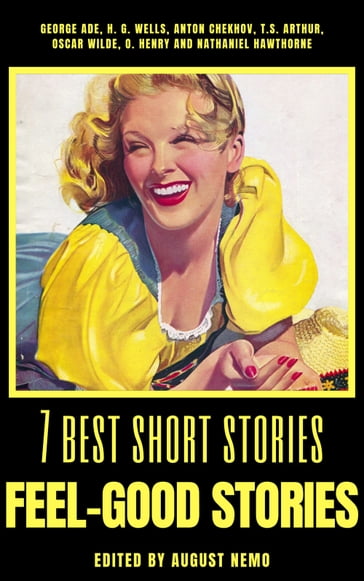 7 best short stories - Feel-Good Stories - Anton Chekhov - August Nemo - George Ade - H. G. Wells - Hawthorne Nathaniel - O. Henry - Wilde Oscar - T. S. Arthur