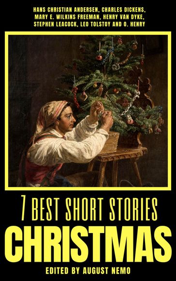 7 best short stories - Christmas - August Nemo - Charles Dickens - Hans Christian Andersen - Henry Van Dyke - Lev Nikolaevic Tolstoj - Mary E. Wilkins Freeman - O. Henry - Stephen Leacock